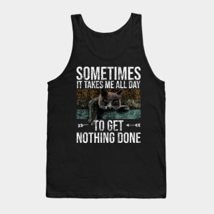 Sometimes It Takes Me All Day To Get Nothing Done Tank Top